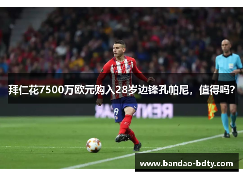 拜仁花7500万欧元购入28岁边锋孔帕尼，值得吗？